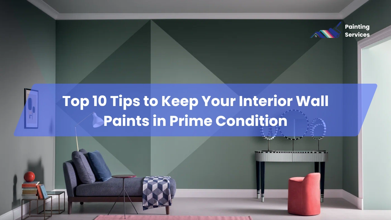 1 Top 10 Tips to Keep Your Interior Wall Paints in Prime Condition