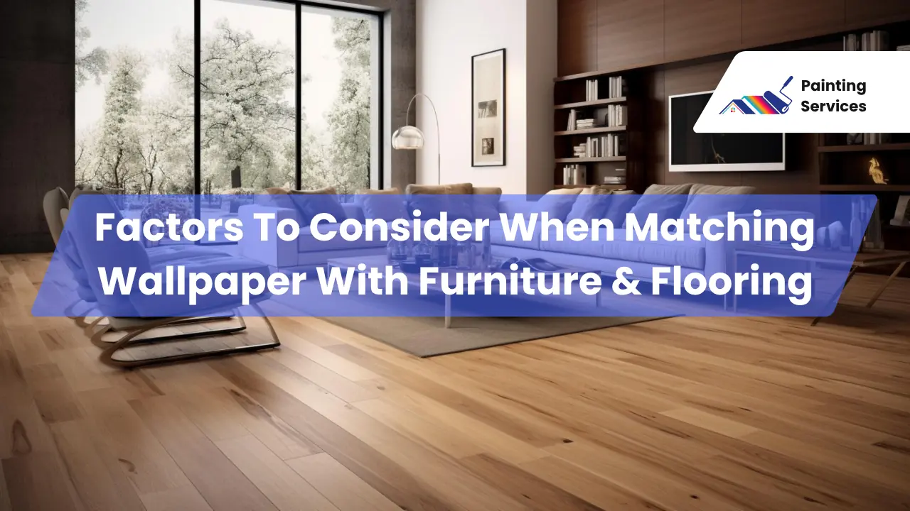2 Factors To Consider When Matching Wallpaper With Furniture & Flooring